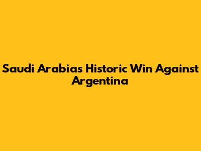 Saudi Arabia's Historic Win Against Argentina