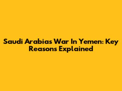 Saudi Arabia's War In Yemen: Key Reasons Explained