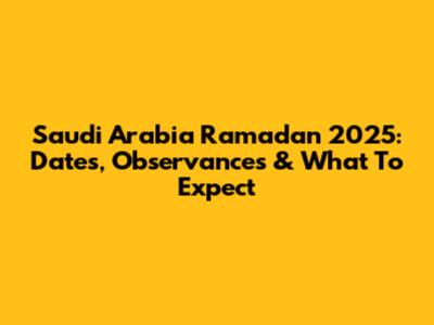 Saudi Arabia Ramadan 2025: Dates, Observances & What To Expect