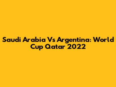 Saudi Arabia Vs Argentina: World Cup Qatar 2022