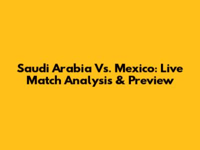 Saudi Arabia Vs. Mexico: Live Match Analysis & Preview