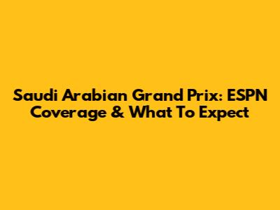 Saudi Arabian Grand Prix: ESPN Coverage & What To Expect