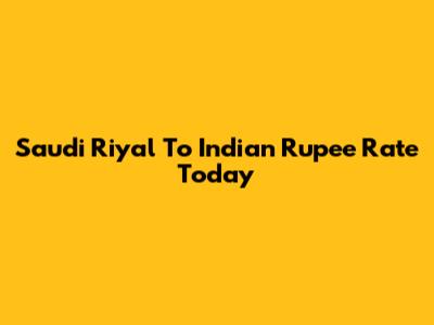 Saudi Riyal To Indian Rupee Rate Today