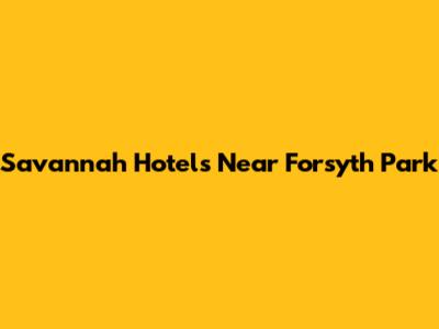 Savannah Hotels Near Forsyth Park