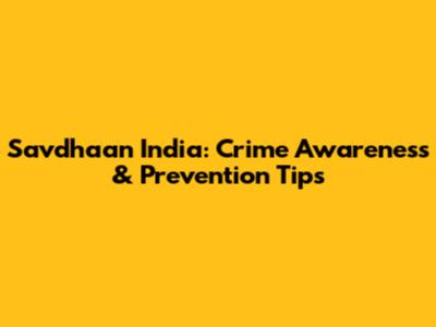 Savdhaan India: Crime Awareness & Prevention Tips