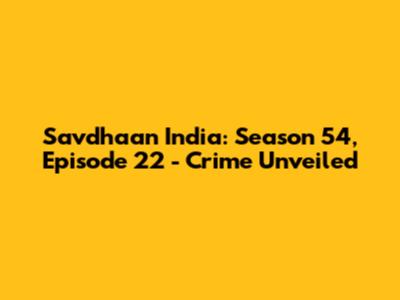 Savdhaan India: Season 54, Episode 22 - Crime Unveiled
