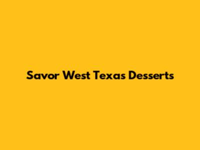 Savor West Texas Desserts