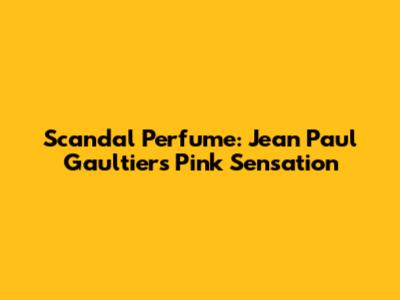 Scandal Perfume: Jean Paul Gaultier's Pink Sensation
