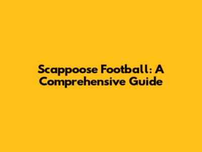 Scappoose Football: A Comprehensive Guide