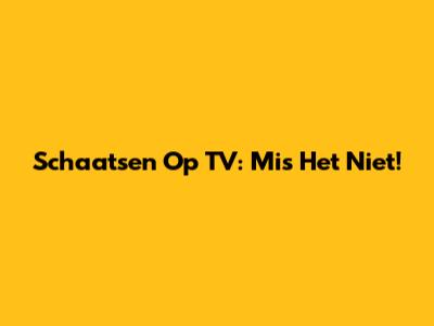 Schaatsen Op TV: Mis Het Niet!