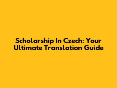 Scholarship In Czech: Your Ultimate Translation Guide