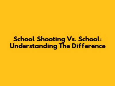 School Shooting Vs. School: Understanding The Difference