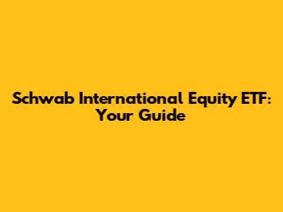Schwab International Equity ETF: Your Guide