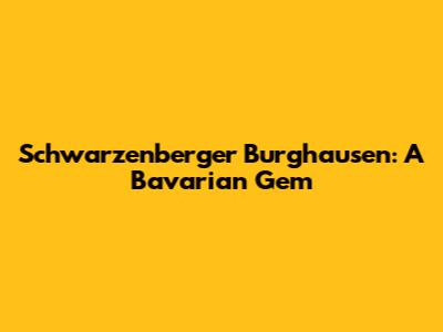 Schwarzenberger Burghausen: A Bavarian Gem