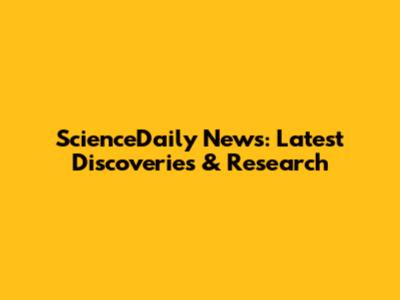 ScienceDaily News: Latest Discoveries & Research