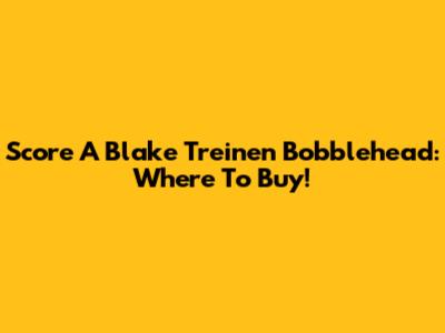 Score A Blake Treinen Bobblehead: Where To Buy!