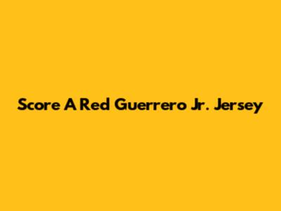 Score A Red Guerrero Jr. Jersey