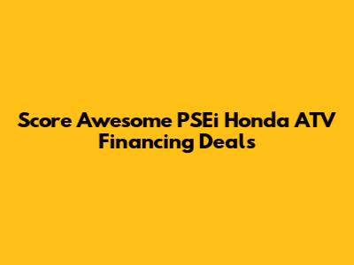 Score Awesome PSEi Honda ATV Financing Deals