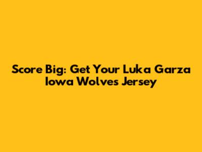 Score Big: Get Your Luka Garza Iowa Wolves Jersey