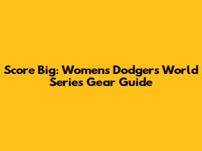 Score Big: Women's Dodgers World Series Gear Guide