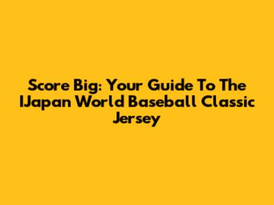 Score Big: Your Guide To The IJapan World Baseball Classic Jersey