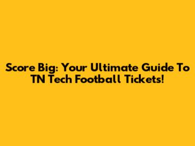 Score Big: Your Ultimate Guide To TN Tech Football Tickets!