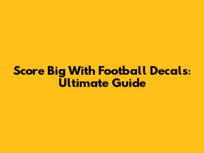 Score Big With Football Decals: Ultimate Guide