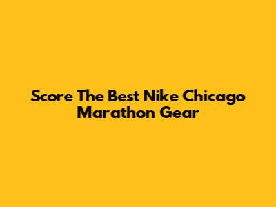 Score The Best Nike Chicago Marathon Gear
