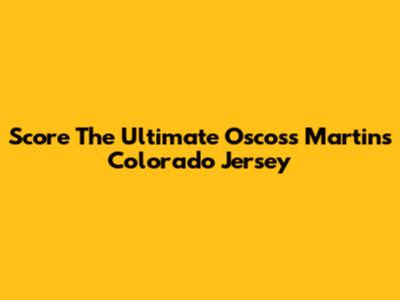 Score The Ultimate Oscoss Martins Colorado Jersey