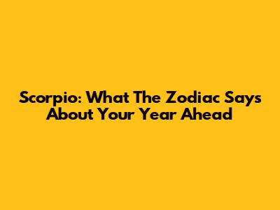 Scorpio: What The Zodiac Says About Your Year Ahead