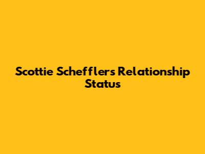 Scottie Scheffler's Relationship Status
