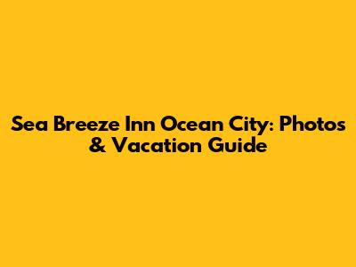 Sea Breeze Inn Ocean City: Photos & Vacation Guide