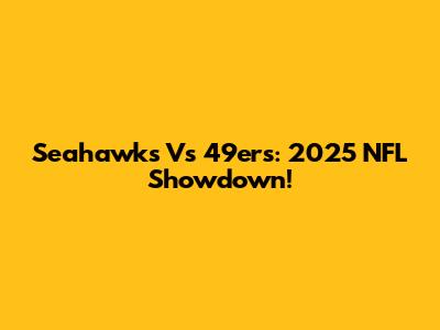 Seahawks Vs 49ers: 2025 NFL Showdown!