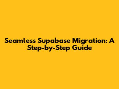 Seamless Supabase Migration: A Step-by-Step Guide