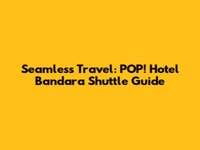 Seamless Travel: POP! Hotel Bandara Shuttle Guide