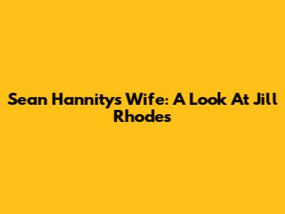 Sean Hannity's Wife: A Look At Jill Rhodes