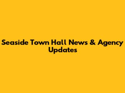 Seaside Town Hall News & Agency Updates