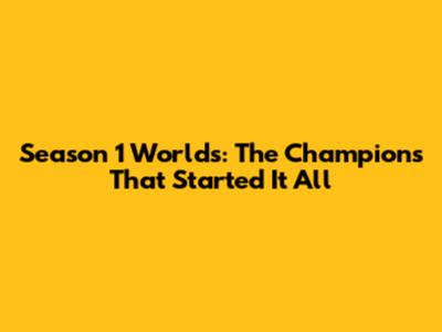 Season 1 Worlds: The Champions That Started It All