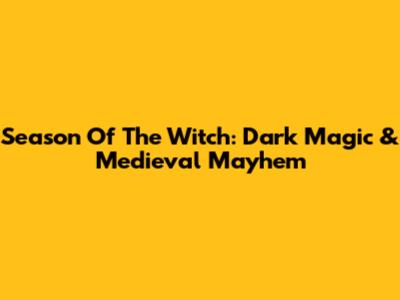 Season Of The Witch: Dark Magic & Medieval Mayhem