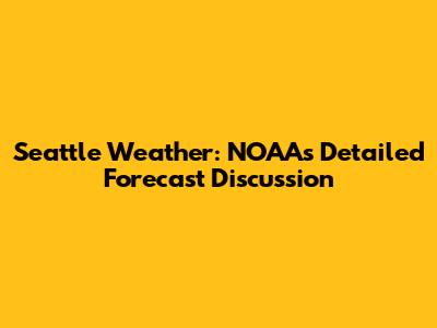 Seattle Weather: NOAA's Detailed Forecast Discussion