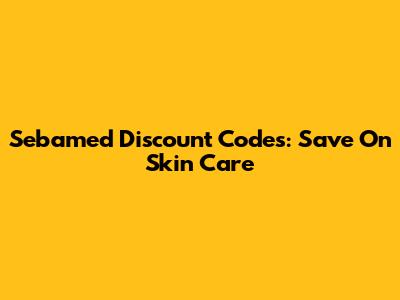 Sebamed Discount Codes: Save On Skin Care