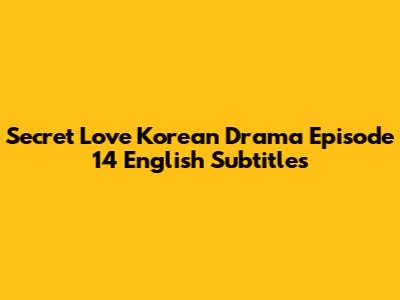 Secret Love Korean Drama Episode 14 English Subtitles