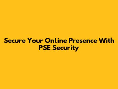 Secure Your Online Presence With PSE Security