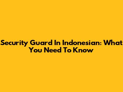 Security Guard In Indonesian: What You Need To Know