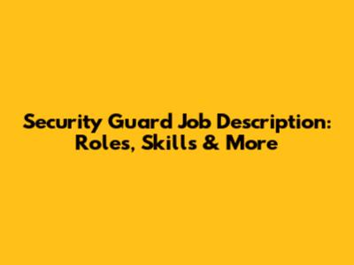 Security Guard Job Description: Roles, Skills & More