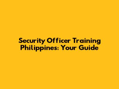 Security Officer Training Philippines: Your Guide
