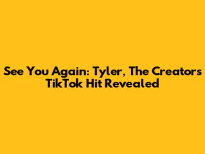 See You Again: Tyler, The Creator's TikTok Hit Revealed