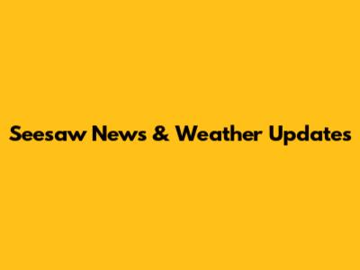 Seesaw News & Weather Updates
