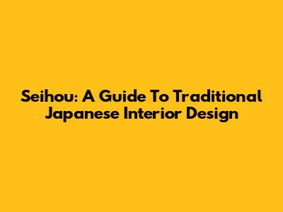 Seihou: A Guide To Traditional Japanese Interior Design
