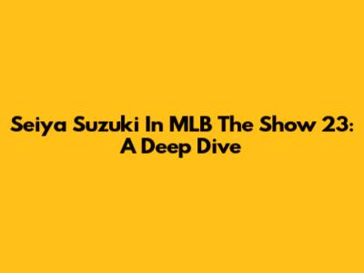 Seiya Suzuki In MLB The Show 23: A Deep Dive